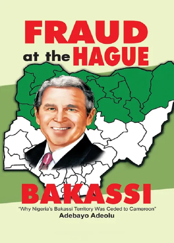 Fraud at the Hague-Bakassi: Why Nigeria’S Bakassi Territory Was Ceded to Cameroon