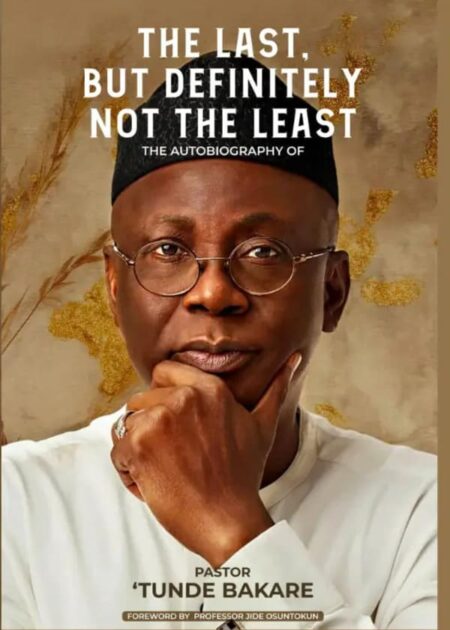 The Last, But Definitely Not the Least: The Autobiography of Pastor ‘Tunde Bakare