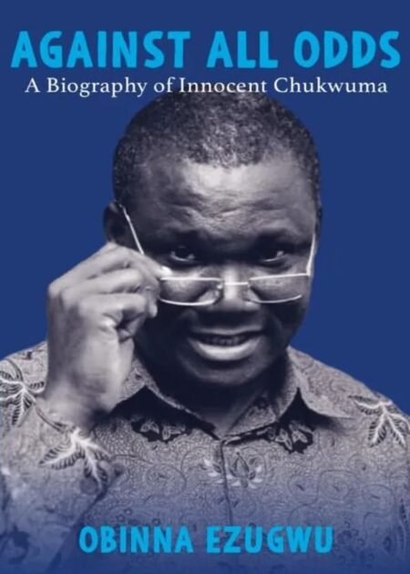 Against All Odds: A Biography of Innocent Chukwuma