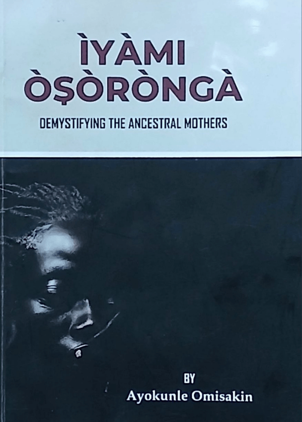 IYAMI OSORONGA: Demystifying The Ancestral Mothers 1 IYAMI OSORONGA: Demystifying The Ancestral Mothers