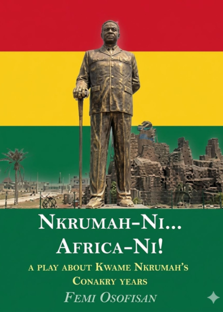 Nkrumah-Ni... Africa-Ni!: A Play About Kwame Nkrumah's Conakry Years